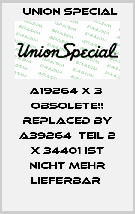 A19264 X 3  Obsolete!! Replaced by A39264  TEIL 2 X 34401 IST NICHT MEHR LIEFERBAR  Union Special