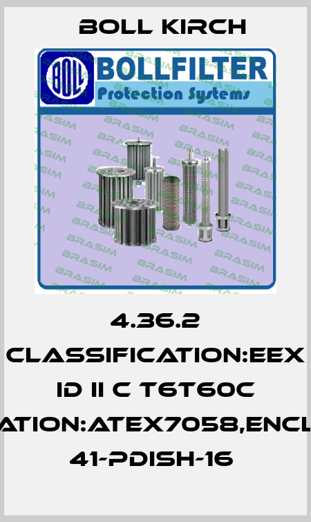 4.36.2 CLASSIFICATION:EEX ID II C T6T60C TUV03,SPECIFICATION:ATEX7058,ENCLOSURE:IP65,FFT 41-PDISH-16  Boll Kirch
