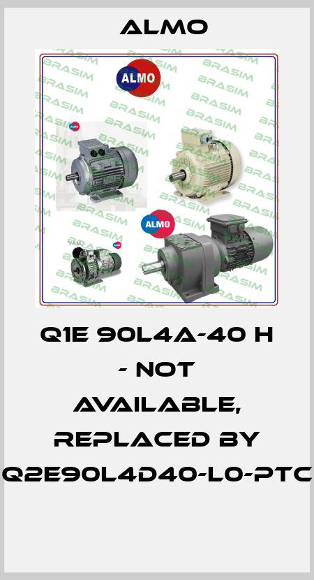 Q1E 90L4A-40 H - not available, replaced by Q2E90L4D40-L0-PTC  Almo