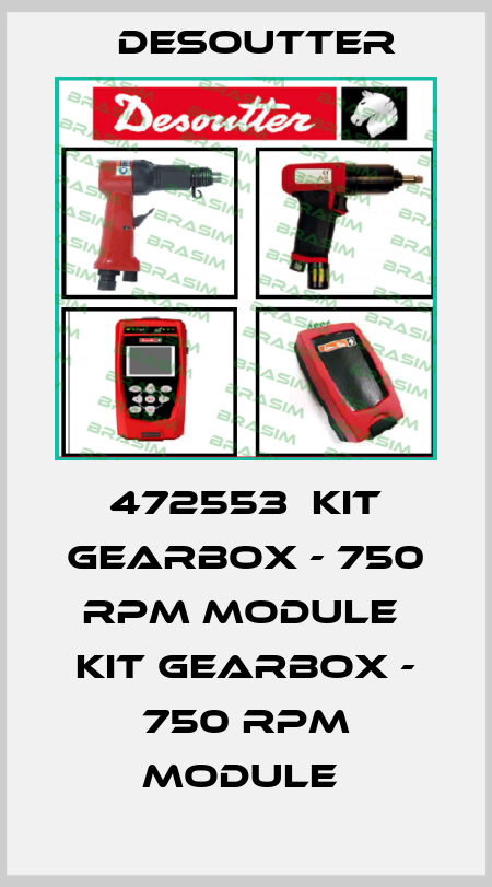 472553  KIT GEARBOX - 750 RPM MODULE  KIT GEARBOX - 750 RPM MODULE  Desoutter