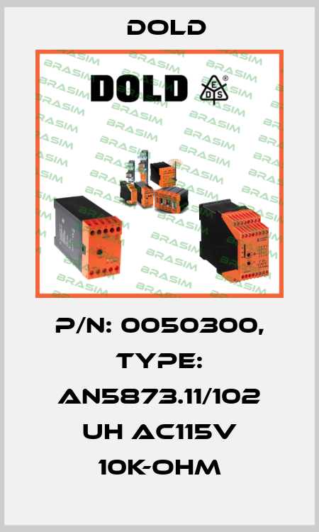 p/n: 0050300, Type: AN5873.11/102 UH AC115V 10K-OHM Dold