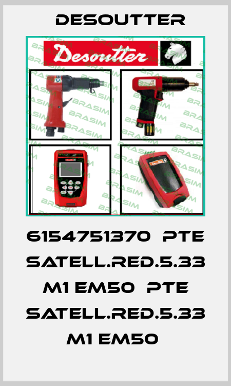 6154751370  PTE SATELL.RED.5.33 M1 EM50  PTE SATELL.RED.5.33 M1 EM50  Desoutter