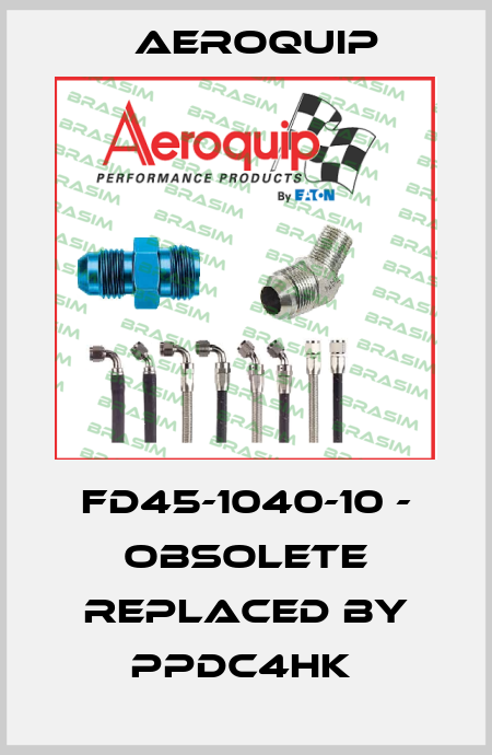 FD45-1040-10 - obsolete replaced by PPDC4HK  Aeroquip