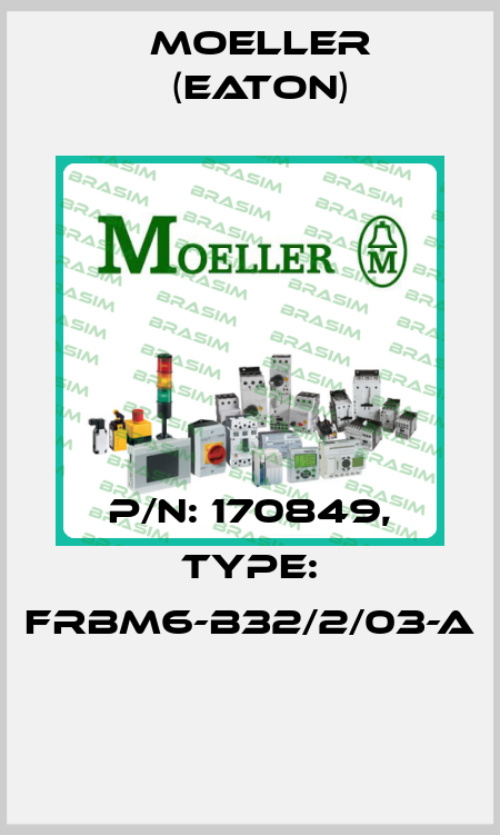P/N: 170849, Type: FRBM6-B32/2/03-A  Moeller (Eaton)