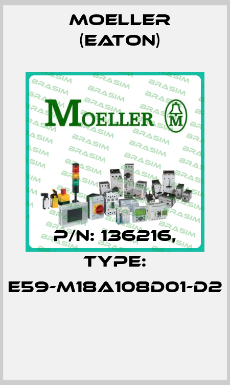 P/N: 136216, Type: E59-M18A108D01-D2  Moeller (Eaton)
