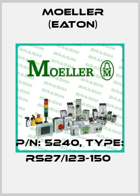 P/N: 5240, Type: RS27/I23-150  Moeller (Eaton)