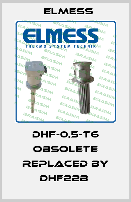 DHF-0,5-T6 obsolete replaced by DHF22B  Elmess