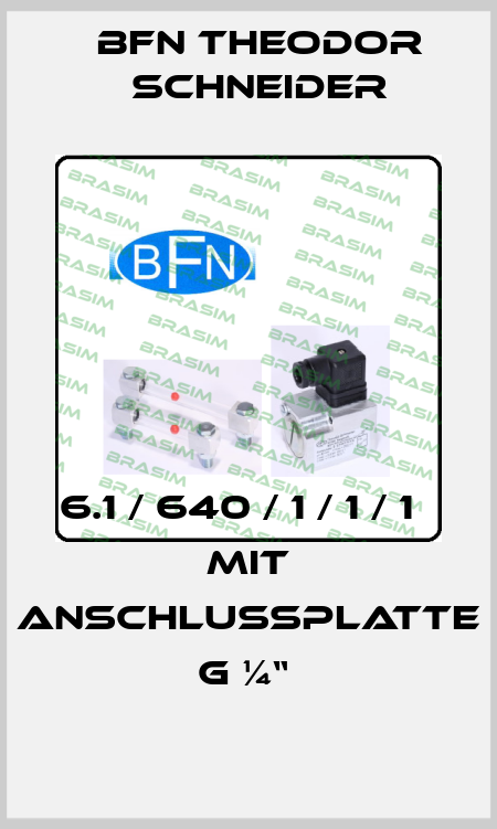 6.1 / 640 / 1 / 1 / 1     Mit Anschlussplatte G ¼“  BFN Theodor Schneider