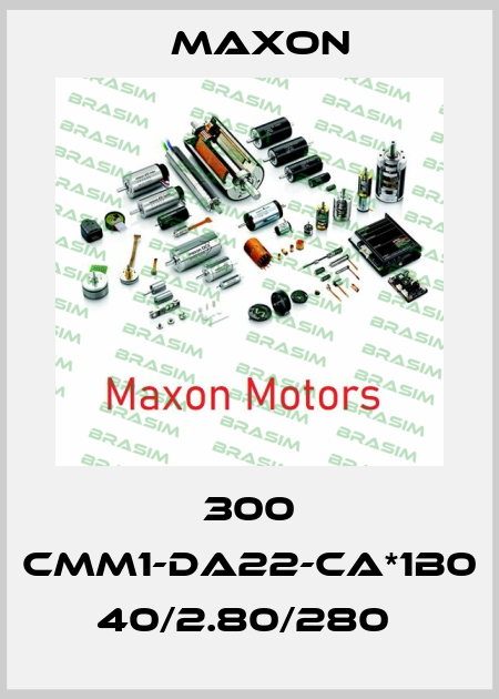 300 CMM1-DA22-CA*1B0 40/2.80/280  Maxon