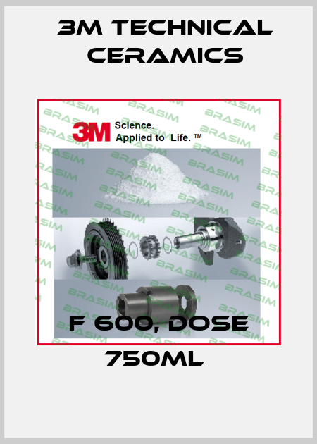 F 600, DOSE 750ML  3M Technical Ceramics