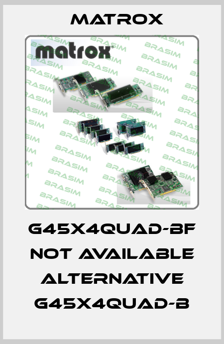G45X4QUAD-BF not available alternative G45X4QUAD-B Matrox