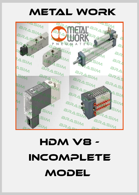 HDM V8 - INCOMPLETE MODEL  Metal Work