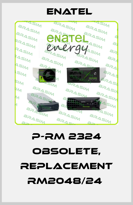 P-RM 2324 obsolete, replacement RM2048/24  Enatel