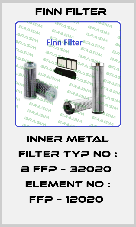 INNER METAL FILTER TYP NO : B FFP – 32020  ELEMENT NO : FFP – 12020  Finn Filter