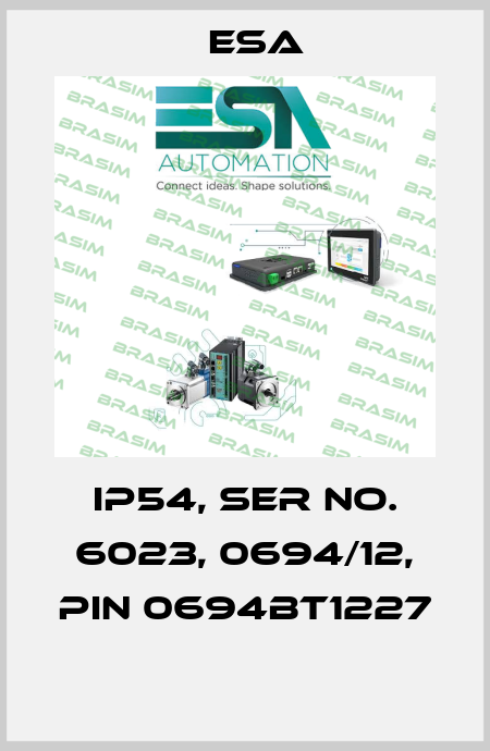 IP54, SER NO. 6023, 0694/12, PIN 0694BT1227  Esa