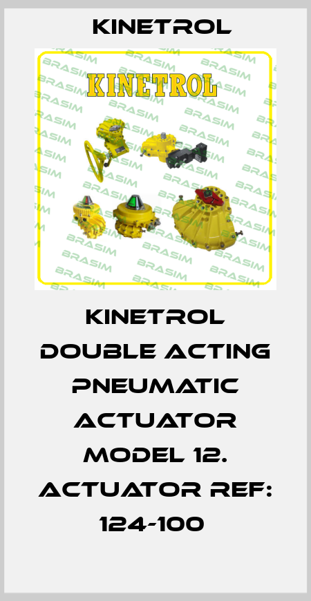 KINETROL DOUBLE ACTING PNEUMATIC ACTUATOR MODEL 12. ACTUATOR REF: 124-100  Kinetrol