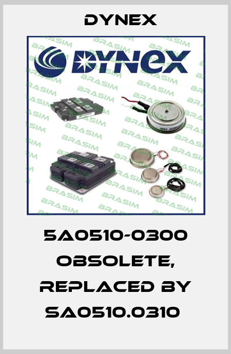 5A0510-0300 obsolete, replaced by SA0510.0310  Dynex