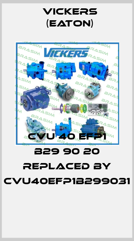 CVU 40 EFP1 B29 90 20 REPLACED BY CVU40EFP1B299031  Vickers (Eaton)