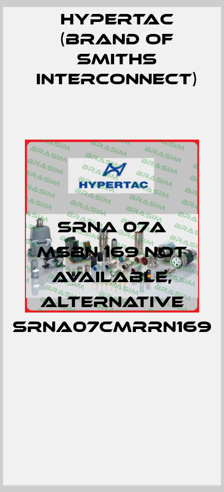 SRNA 07A MSBN 169 not available, alternative SRNA07CMRRN169  Hypertac (brand of Smiths Interconnect)