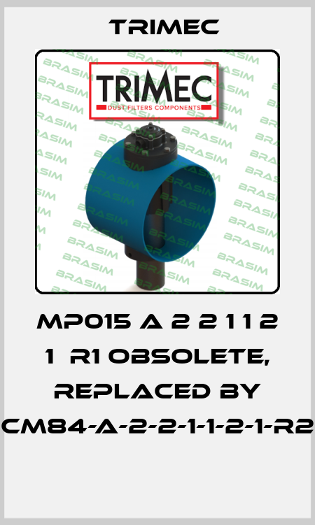  MP015 A 2 2 1 1 2 1  R1 obsolete, replaced by CM84-A-2-2-1-1-2-1-R2  Trimec