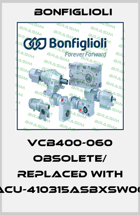 VCB400-060 obsolete/ replaced with ACU-410315ASBXSW00 Bonfiglioli