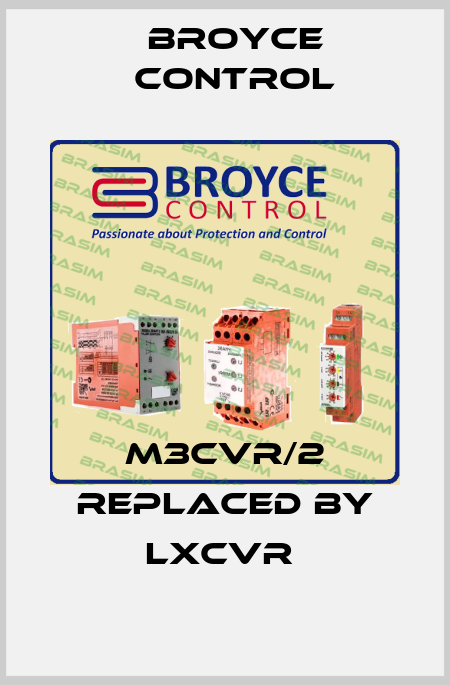 M3CVR/2 REPLACED BY LXCVR  Broyce Control
