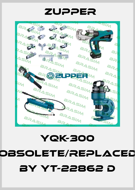 YQK-300 obsolete/replaced by YT-22862 D Zupper