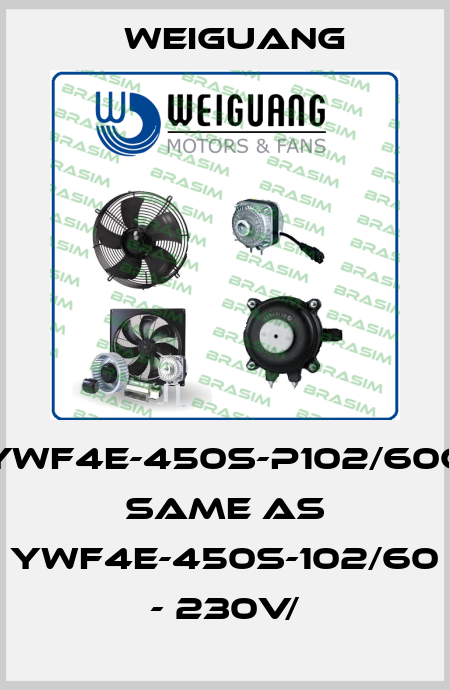 YWF4E-450S-P102/60G same as YWF4E-450S-102/60 - 230V/ Weiguang