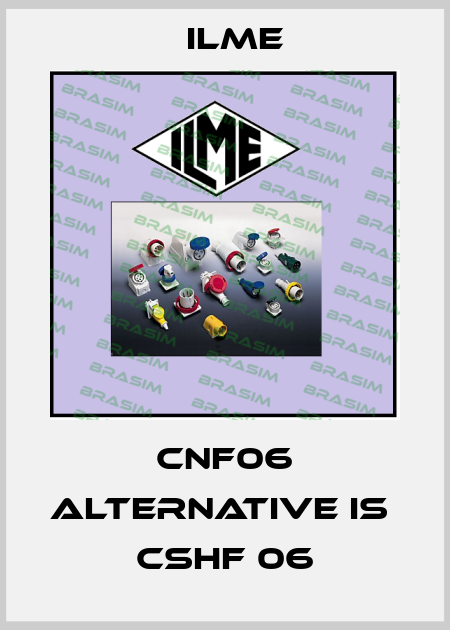 CNF06 alternative is  CSHF 06 Ilme