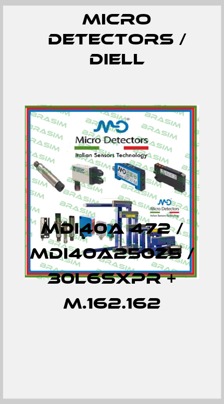 MDI40A 472 / MDI40A250Z5 / 30L6SXPR + M.162.162
 Micro Detectors / Diell