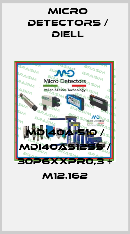 MDI40A 510 / MDI40A512S5 / 30P6XXPR0,3 + M12.162
 Micro Detectors / Diell