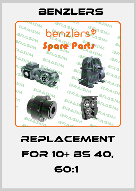 REPLACEMENT FOR 10+ BS 40, 60:1  Benzlers