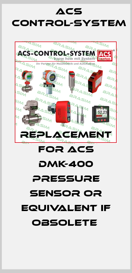 REPLACEMENT FOR ACS DMK-400 PRESSURE SENSOR OR EQUIVALENT IF OBSOLETE  Acs Control-System