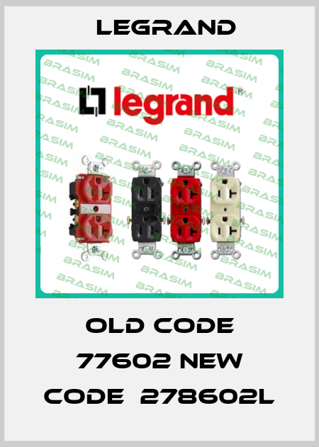 old code 77602 new code  278602L Legrand