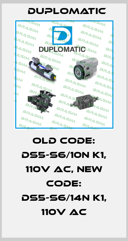 old code: DS5-S6/10N K1, 110V AC, new code: DS5-S6/14N K1, 110V AC Duplomatic