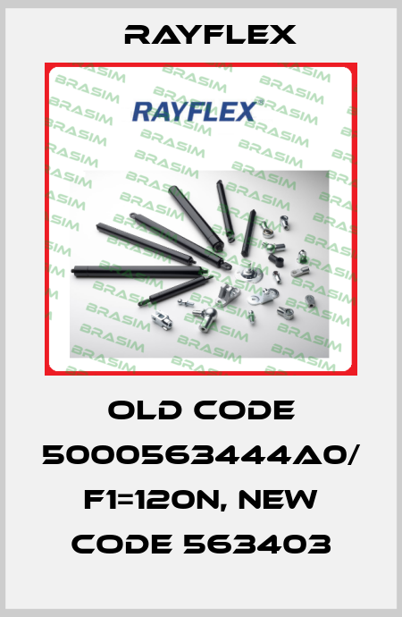 old code 5000563444A0/ F1=120N, new code 563403 Rayflex