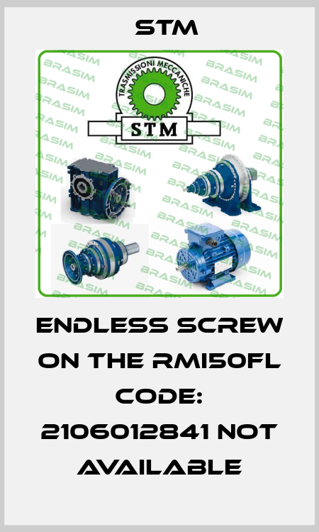 endless screw on the RMI50FL Code: 2106012841 not available Stm