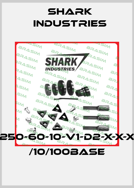 250-60-10-V1-D2-X-X-X /10/100Base Shark Industries