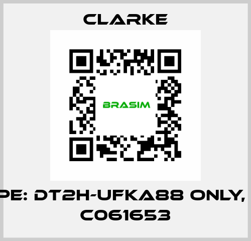 Type: DT2H-UFKA88 ONLY, No. C061653 Clarke