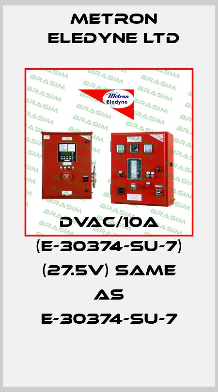 DVAC/10A (E-30374-SU-7) (27.5V) same as E-30374-SU-7 Metron Eledyne Ltd
