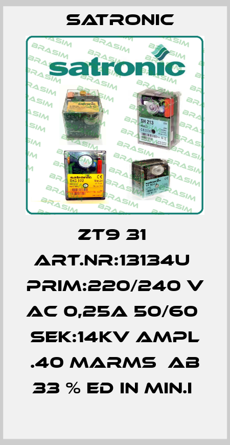 ZT9 31  ART.NR:13134U  PRIM:220/240 V  AC 0,25A 50/60  SEK:14KV AMPL .40 MARMS  AB 33 % ED IN MIN.I  Satronic