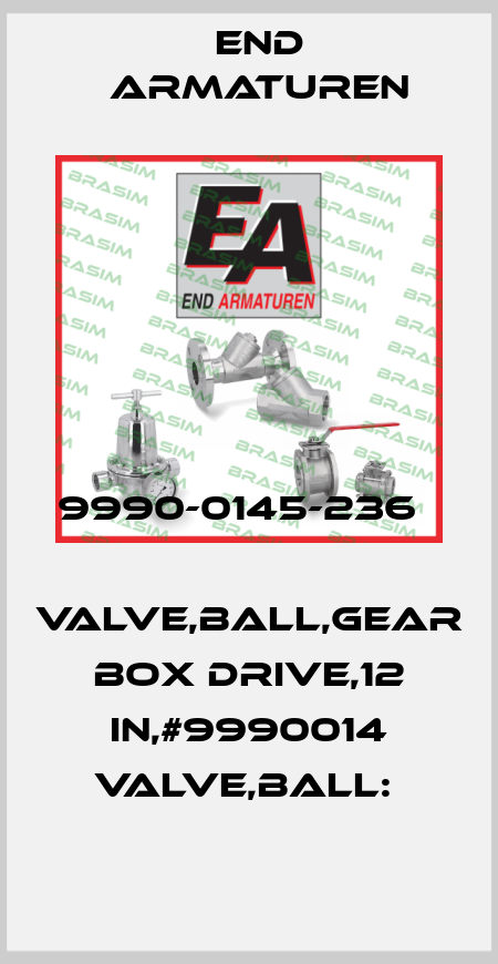 9990-0145-236       VALVE,BALL,GEAR BOX DRIVE,12 IN,#9990014 VALVE,BALL:  End Armaturen