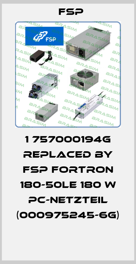 1 757000194G REPLACED BY FSP FORTRON 180-50LE 180 W PC-NETZTEIL (000975245-6G)  Fsp
