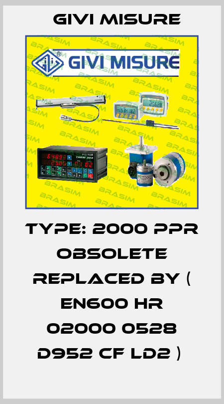 TYPE: 2000 PPR obsolete replaced by ( EN600 HR 02000 0528 D952 CF LD2 )  Givi Misure