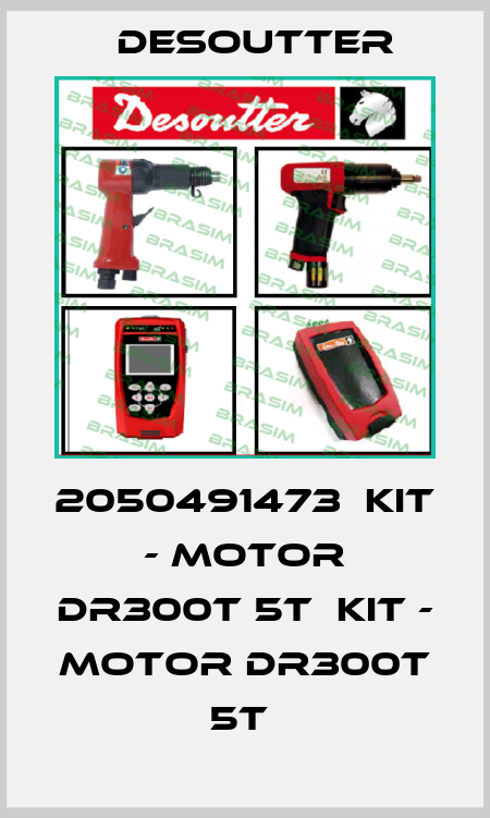 2050491473  KIT - MOTOR DR300T 5T  KIT - MOTOR DR300T 5T  Desoutter